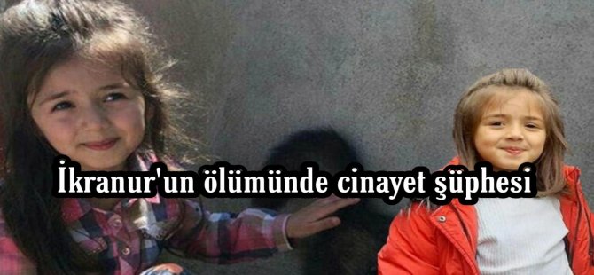 İkranur'un ölümünde cinayet şüphesi